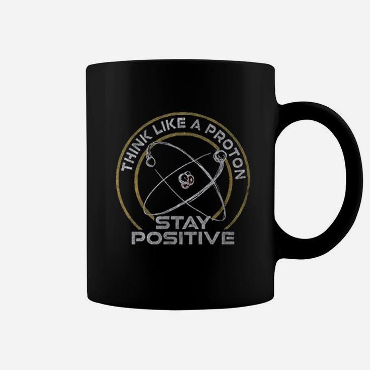 Think Like A Proton Stay Positive Coffee Mug