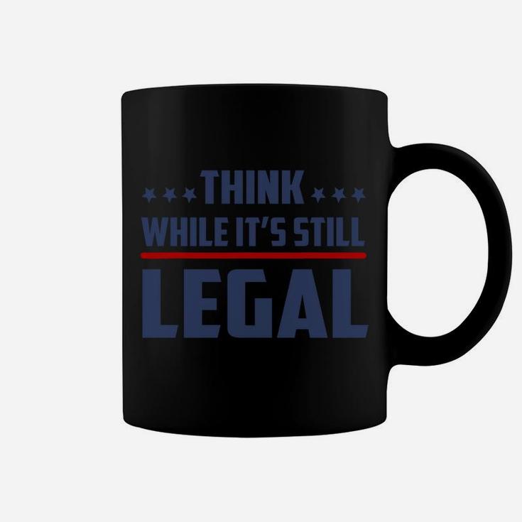 Think While It's Still Legal Funny Coffee Mug