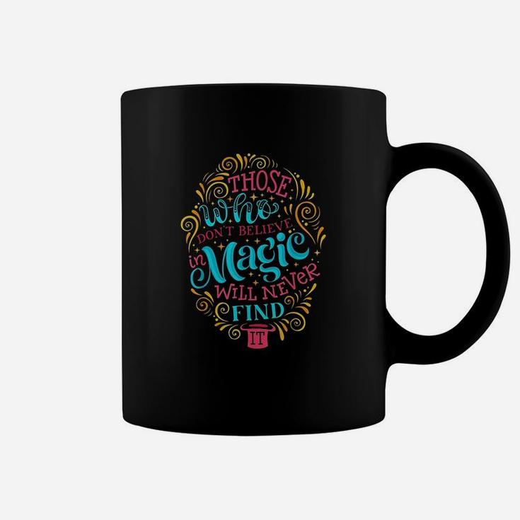 Those Who Dont Believe In Magic Will Never Find It Coffee Mug