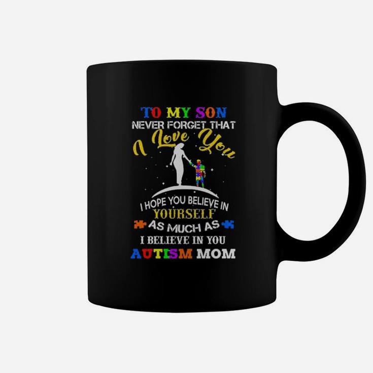 To My Son Never Forget That I Love You I Hope You Believe In As Much As I Believe In You Autism Mom Coffee Mug