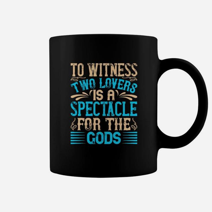 To Witness Two Lovers Is A Spectacle For The God Coffee Mug