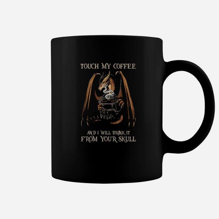 Touch My Coffee And I Will Drink It From Your Skull Coffee Mug