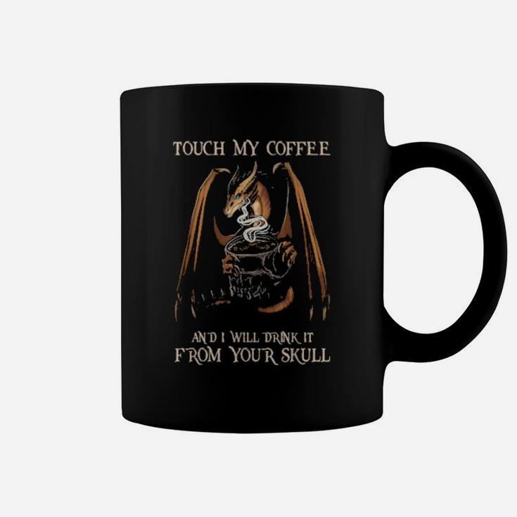Touch My Coffee And I Will Drink It From Your Skull Coffee Mug