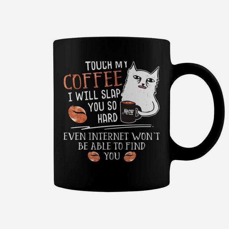 Touch My Coffee I Will Slap You So Hard - Cat Coffee Lovers Coffee Mug