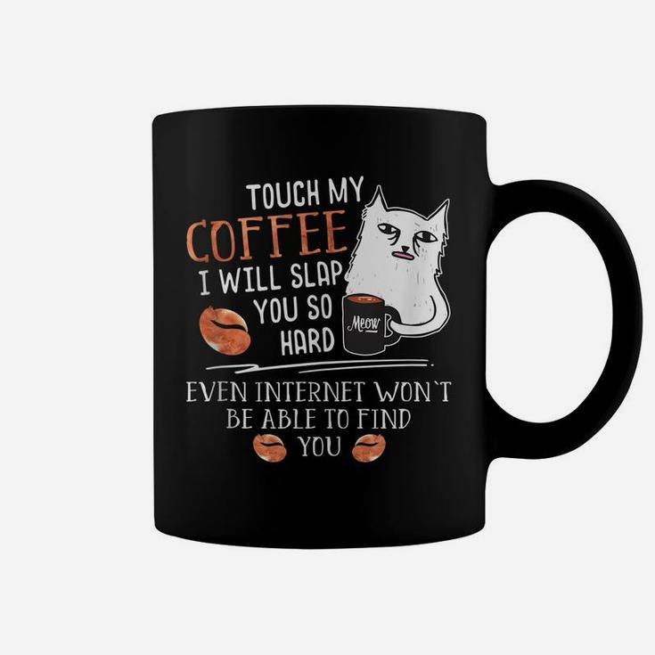 Touch My Coffee I Will Slap You So Hard - Cat Coffee Lovers Coffee Mug