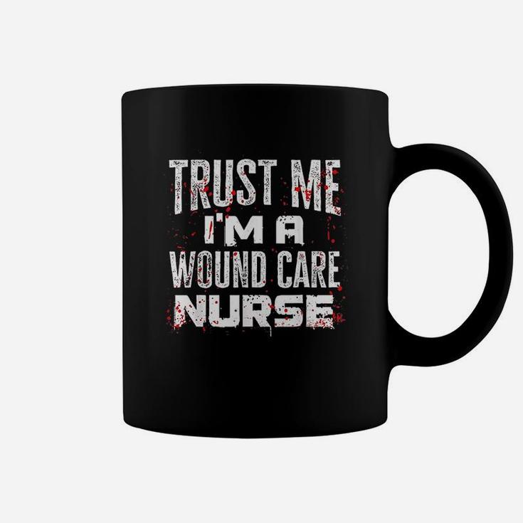 Trust Me I Am A Wound Care Nurse Coffee Mug