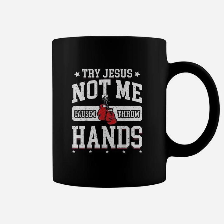 Try Jesus Not Me Cause I Throw Hands Coffee Mug