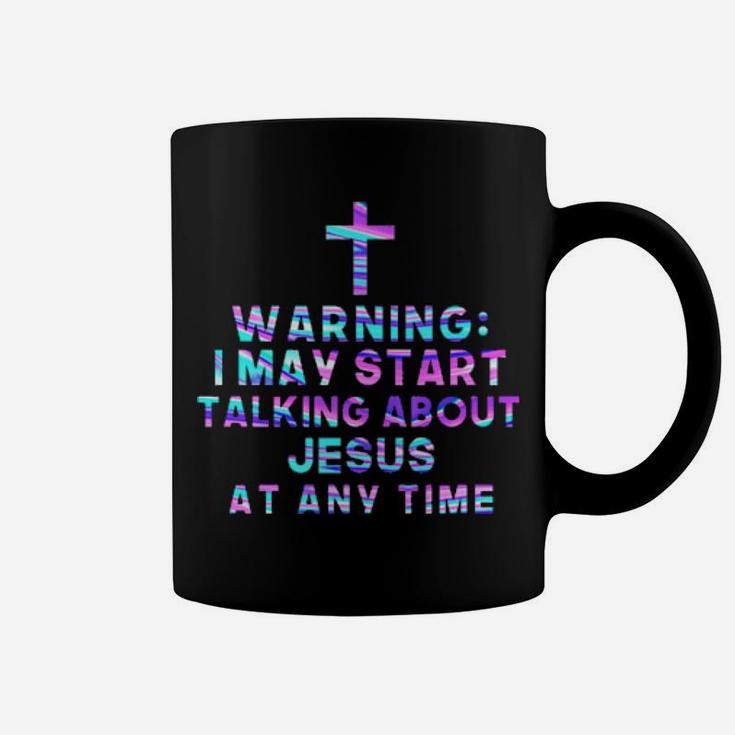 Warning I May Start Talking About Jesus At Any Time Coffee Mug