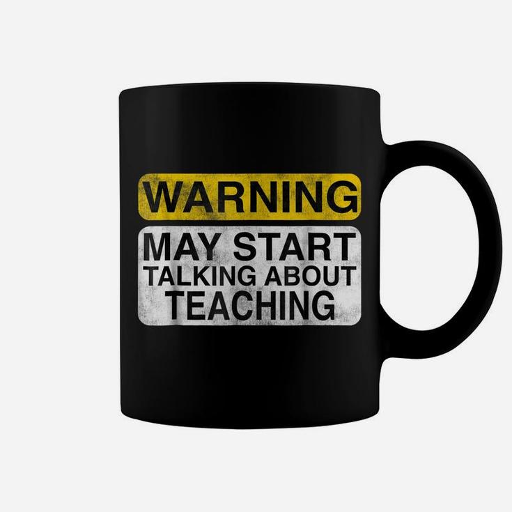 Warning May Start Talking About Teaching - Teacher T-Shirt Coffee Mug