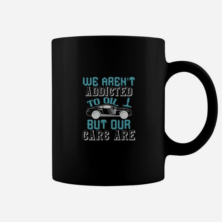 We Arent Addicted To Oil But Our Cars Are Coffee Mug