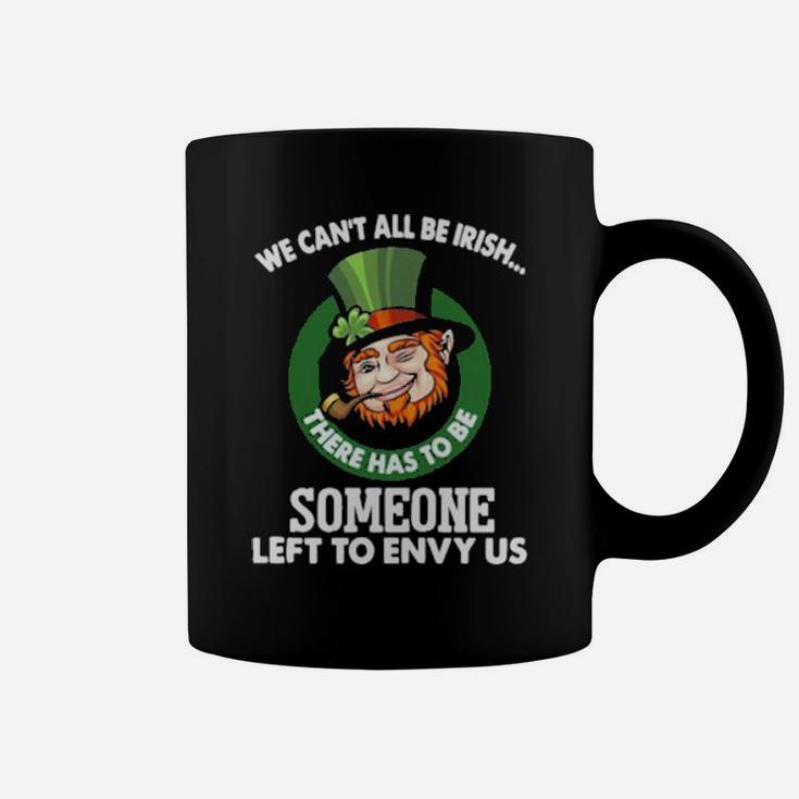 We Cant All Be Irish There Has To Be Someone Left To Envy Us Coffee Mug