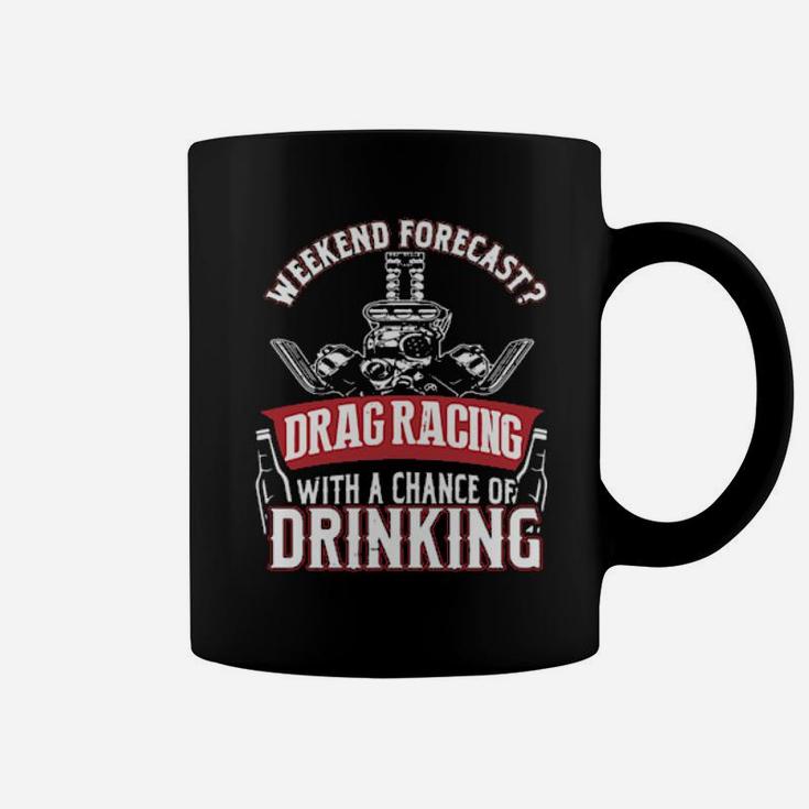 Weekend Forecast Drag Racing With A Chance Of Drinking Coffee Mug