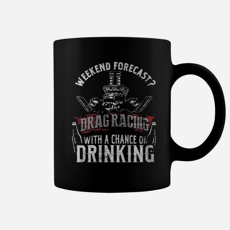 Weekend Forecast Drag Racing With A Chance Of Drinking Coffee Mug