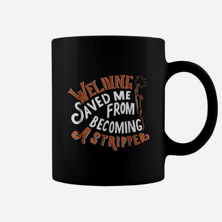 Welding Saved Me From Becoming A Stripper Funny Welder Coffee Mug