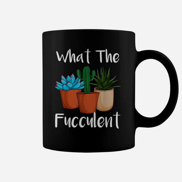 What The Fucculent Succulent Plant Lover Women Gardening Coffee Mug