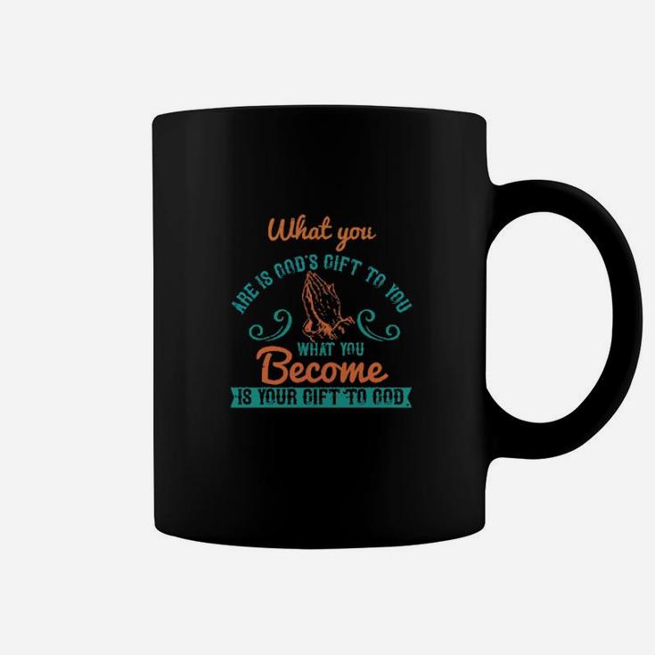 What You Are Is Gods Gift To You What You Become Is Your Gift To God Coffee Mug