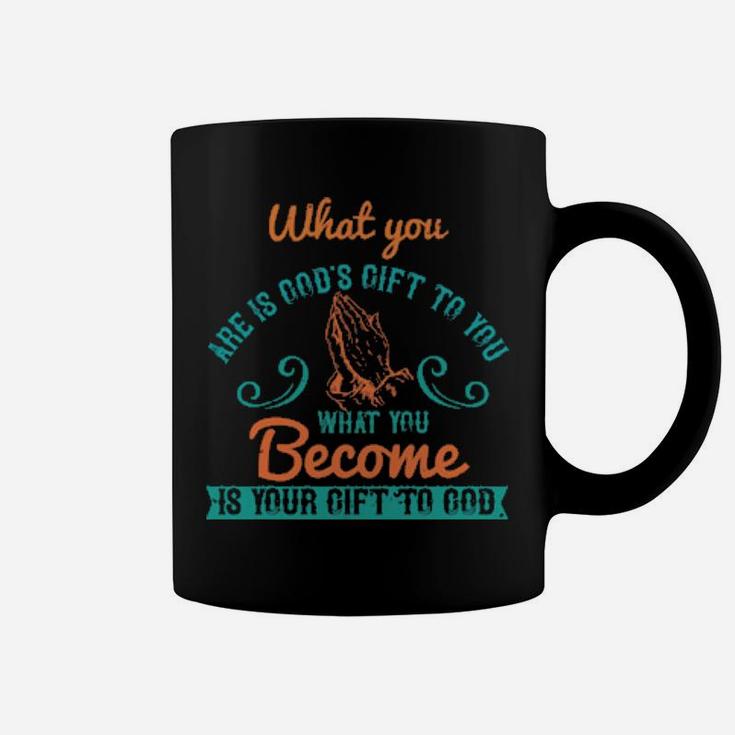 What You Are Is Gods Gift To You What You Become Is Your Gift To God Coffee Mug