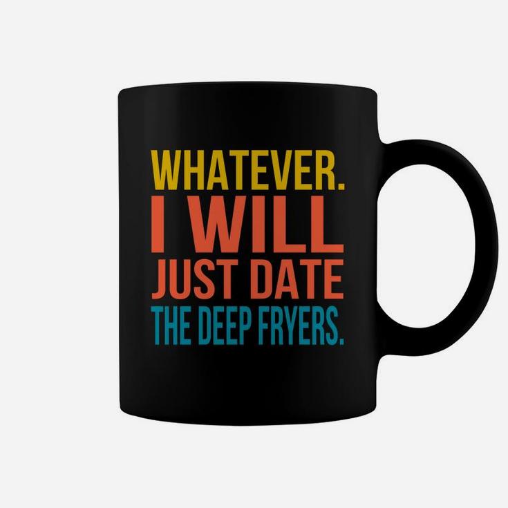 Whatever I Will Just Date The Deep Fryers Valentines Gift Coffee Mug