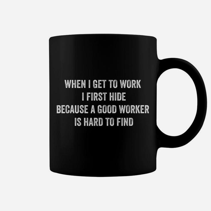 When I Get To Work I First Hide Funny Employee Worker Staff Coffee Mug