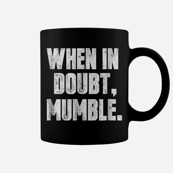 When In Doubt, Mumble Funny Coffee Mug