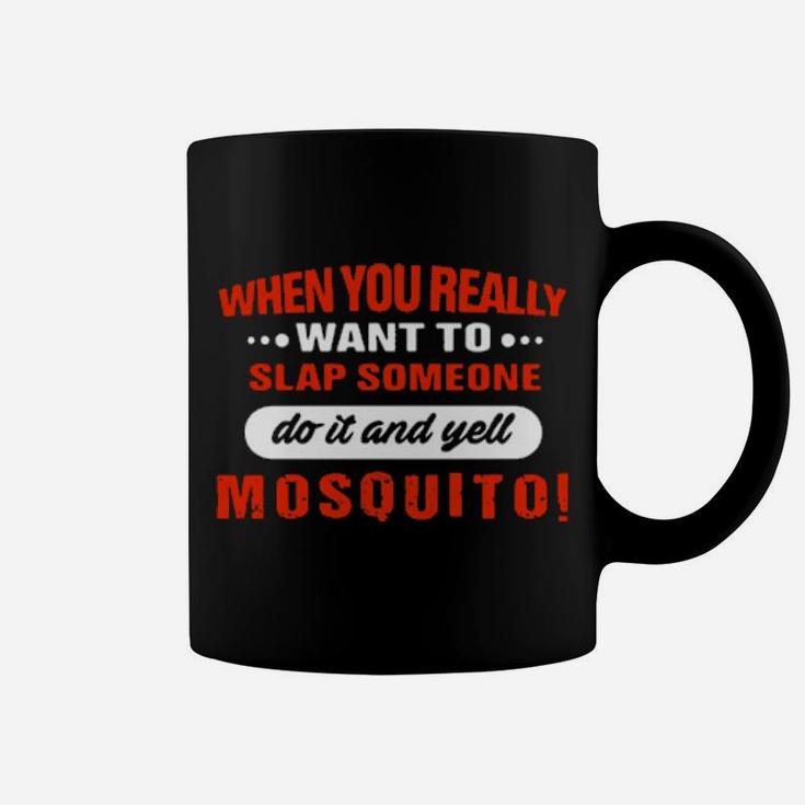 When You Really Want To Slap Someone Do It And Yell Mosquito Coffee Mug
