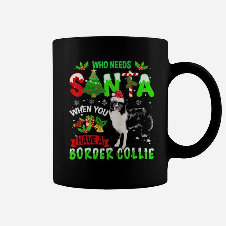 Who Needs Santa When You Have A Border Collie Cute Xmas Gift Coffee Mug
