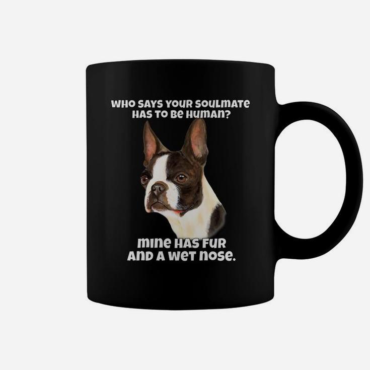 Who Says Your Soulmate Has To Be Human Boston Terrier Dog Coffee Mug