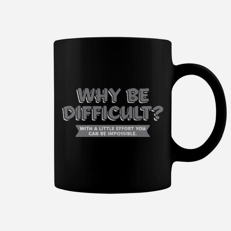 Why Be Difficult With A Little Effort You Can Be Impossible Coffee Mug