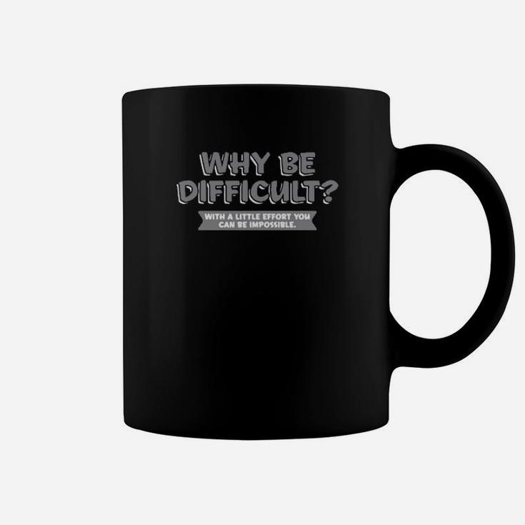 Why Be Difficult With A Little Effort You Can Be Impossible Coffee Mug