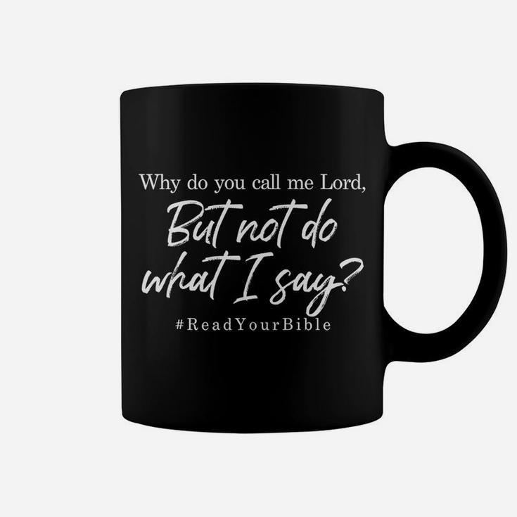 Why Do You Call Me Lord And Not Do What I Say Sweatshirt Coffee Mug