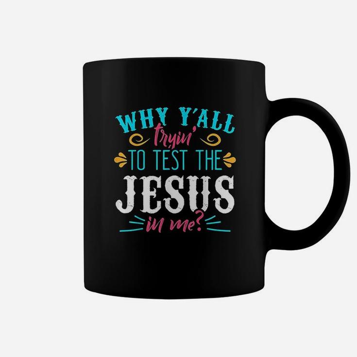 Why Yall Trying To Test The Jesus In Me Coffee Mug