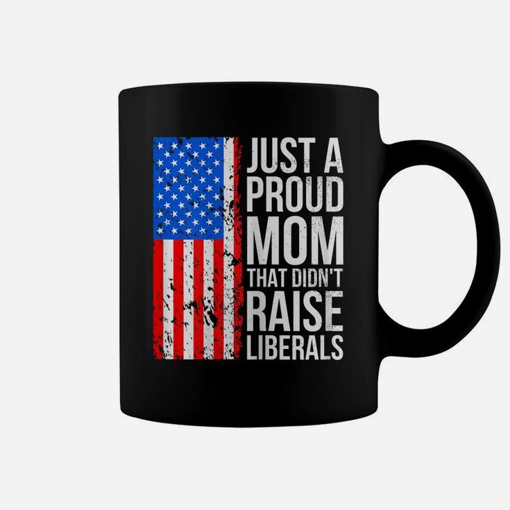 Womens Anti-Liberal Just A Proud Mom That Didn't Raise Liberals Coffee Mug
