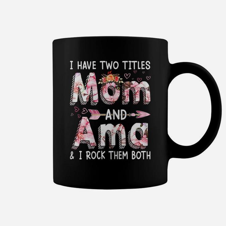 Womens Cute I Have Two Titles Mom And Ama Flower Mothers Day Coffee Mug