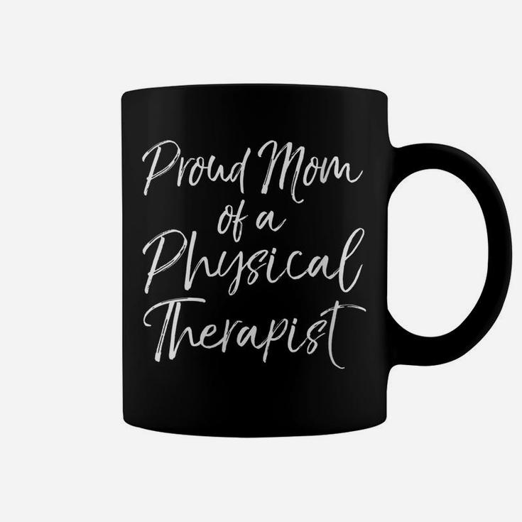 Womens Graduation Mother's Quote Proud Mom Of A Physical Therapist Coffee Mug