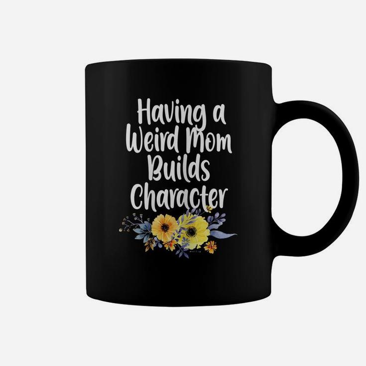 Womens Having A Weird Mom Builds Character, Proud Daughter Flowers Coffee Mug