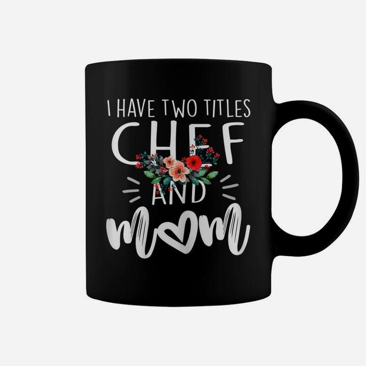 Womens I Have Two Titles Chef And Mom I Rock Them Both Floral Coffee Mug