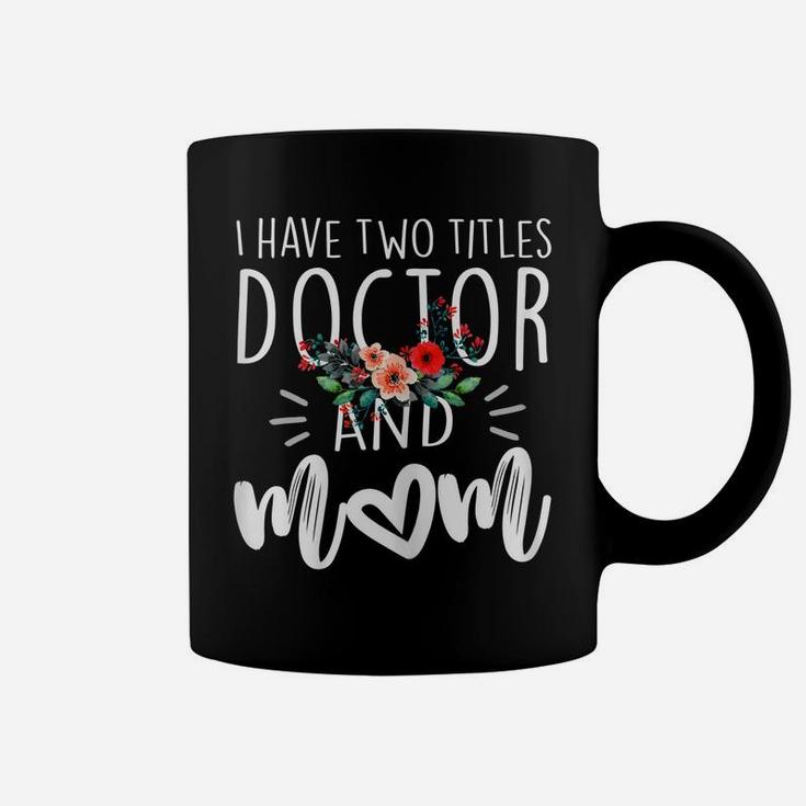 Womens I Have Two Titles Doctor And Mom I Rock Them Both Floral Coffee Mug
