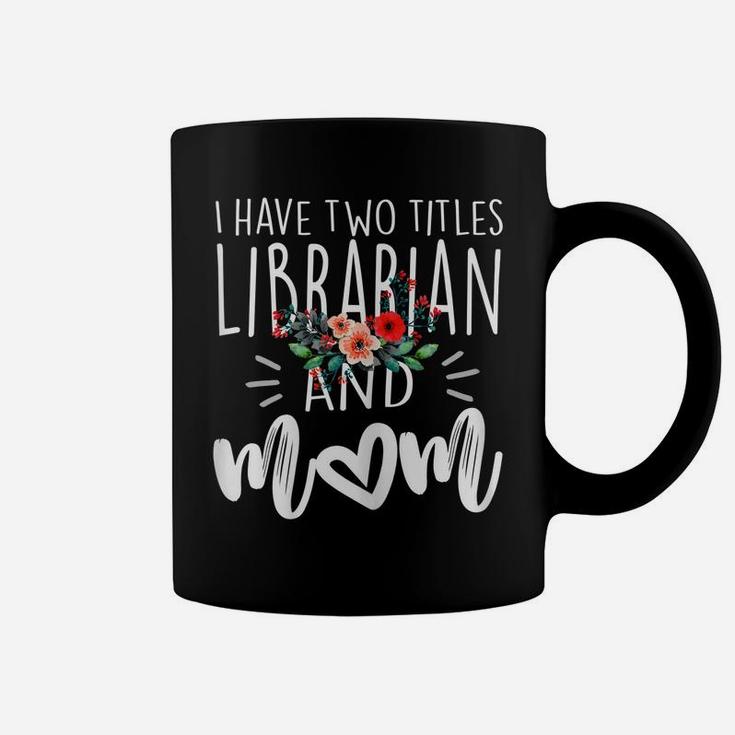 Womens I Have Two Titles Librarian And Mom I Rock Them Both Floral Coffee Mug