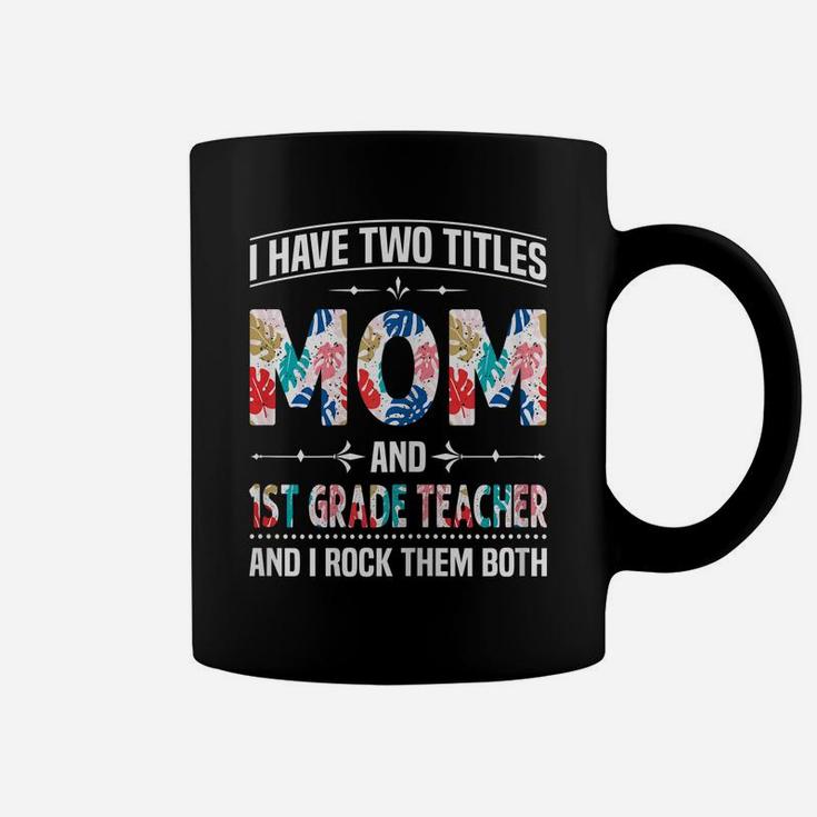 Womens I Have Two Titles Mom & 1St Grade Teacher - Mother's Day Coffee Mug