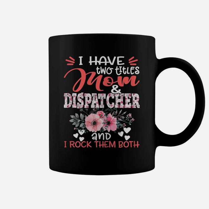 Womens I Have Two Titles Mom And Dispatcher Floral Mother's Day Coffee Mug