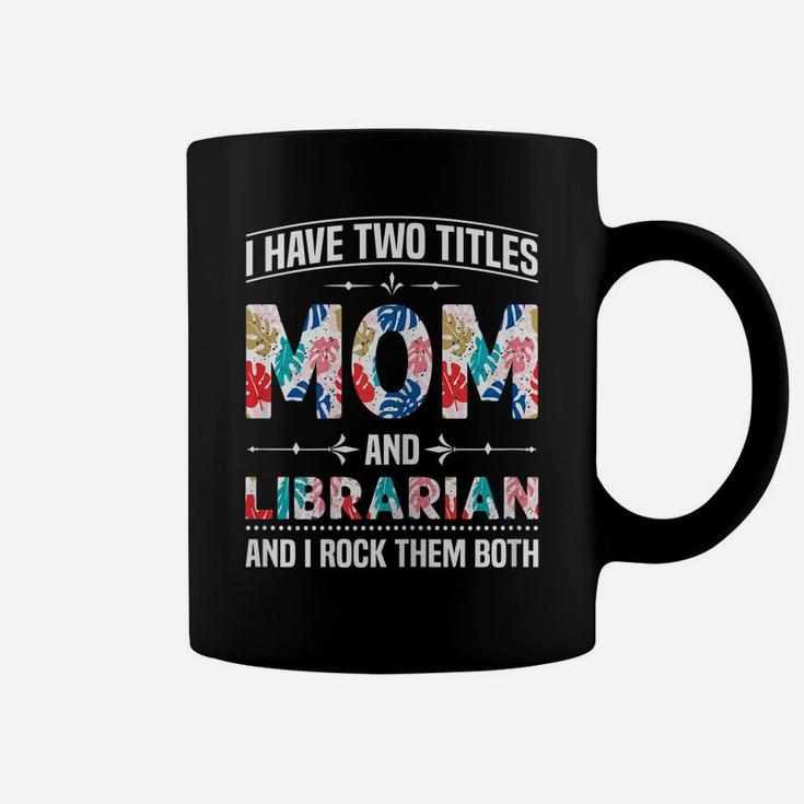 Womens I Have Two Titles Mom & Librarian - Funny Mother's Day Coffee Mug