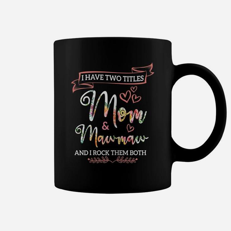 Womens I Have Two Titles Mom And Mawmaw Flower Mother's Day Coffee Mug
