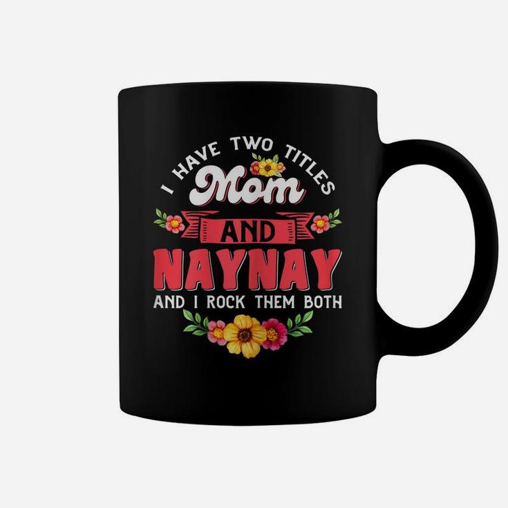Womens I Have Two Titles Mom And Naynay Cute Flower Mothers Day Coffee Mug