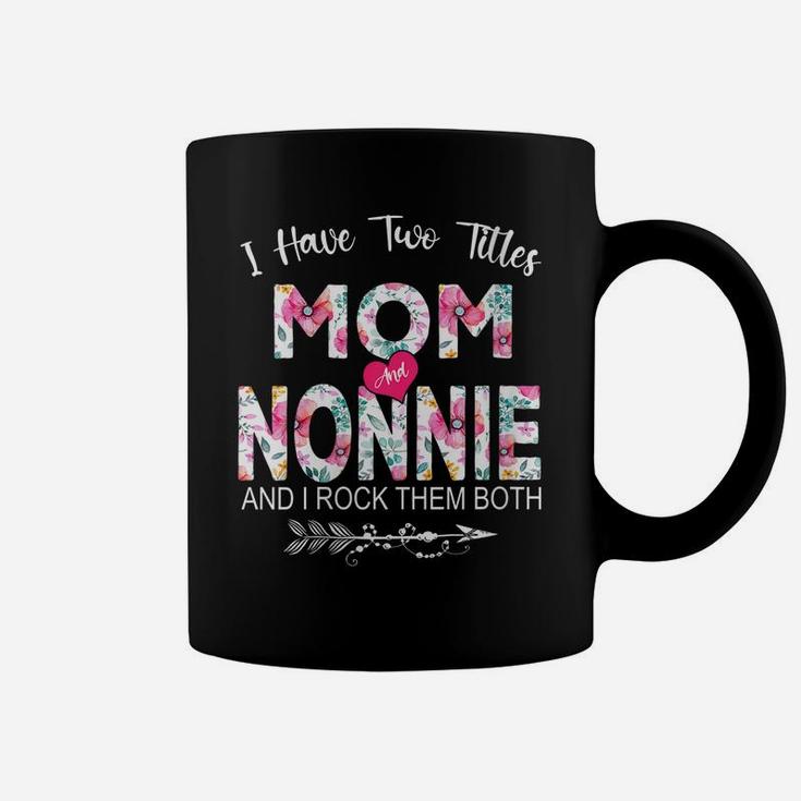 Womens I Have Two Titles Mom And Nonnie Flower Gifts Mother's Day Coffee Mug