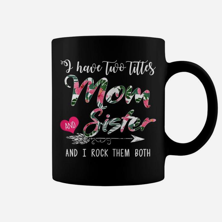 Womens I Have Two Titles Mom And Sister Floral Mother's Day Gift Coffee Mug