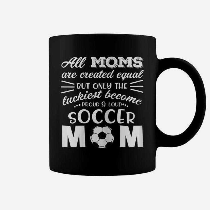 Womens Loud & Proud Soccer Mom T Shirt- All Moms Are Created Equal Coffee Mug
