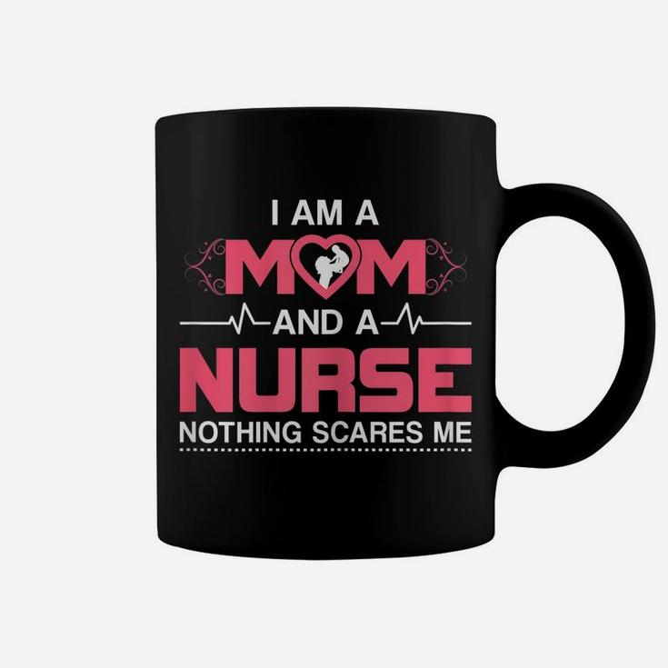 Womens Mom And A Nurse Nothing Scares Me Funny Nurse Coffee Mug