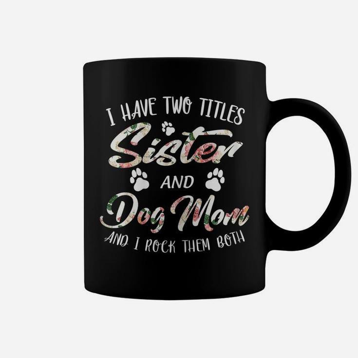 Womens Mother's Day Tee I Have Two Titles Sister And Dog Mom Tshirt Coffee Mug