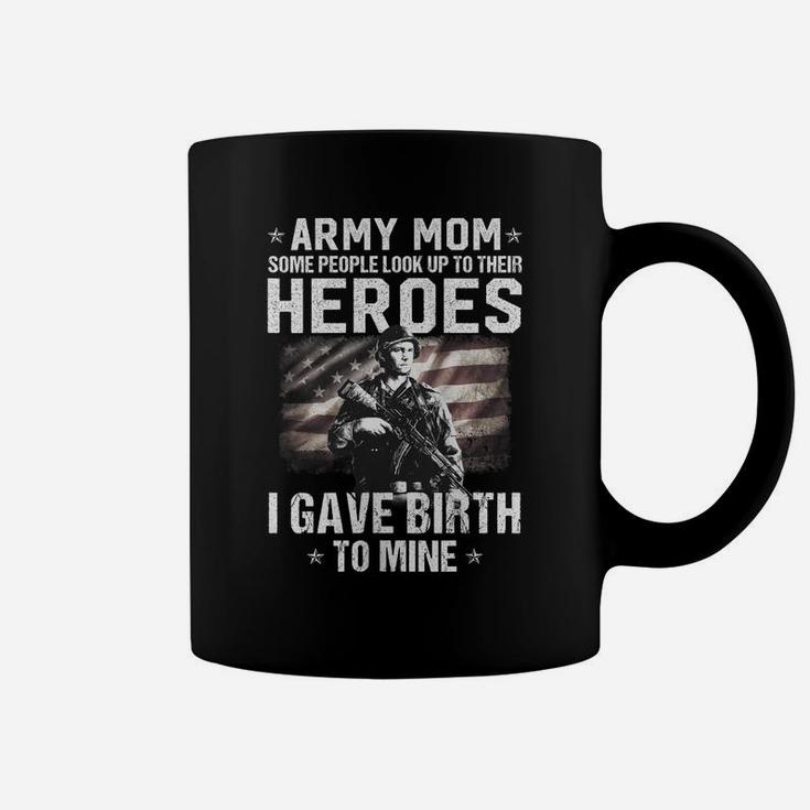 Womens Proud Army Mom Some People Look Up To Their Heroes I Gave Coffee Mug