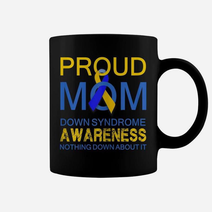 Womens Proud Mom Down Syndrome Awareness , Nothing Down About It Coffee Mug